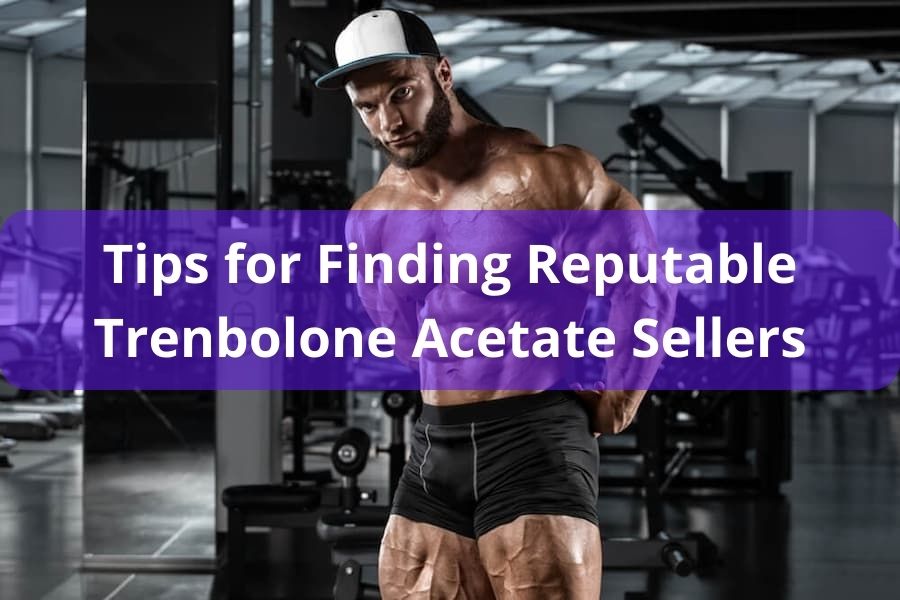 Finding Reputable Trenbolone Acetate Sellers